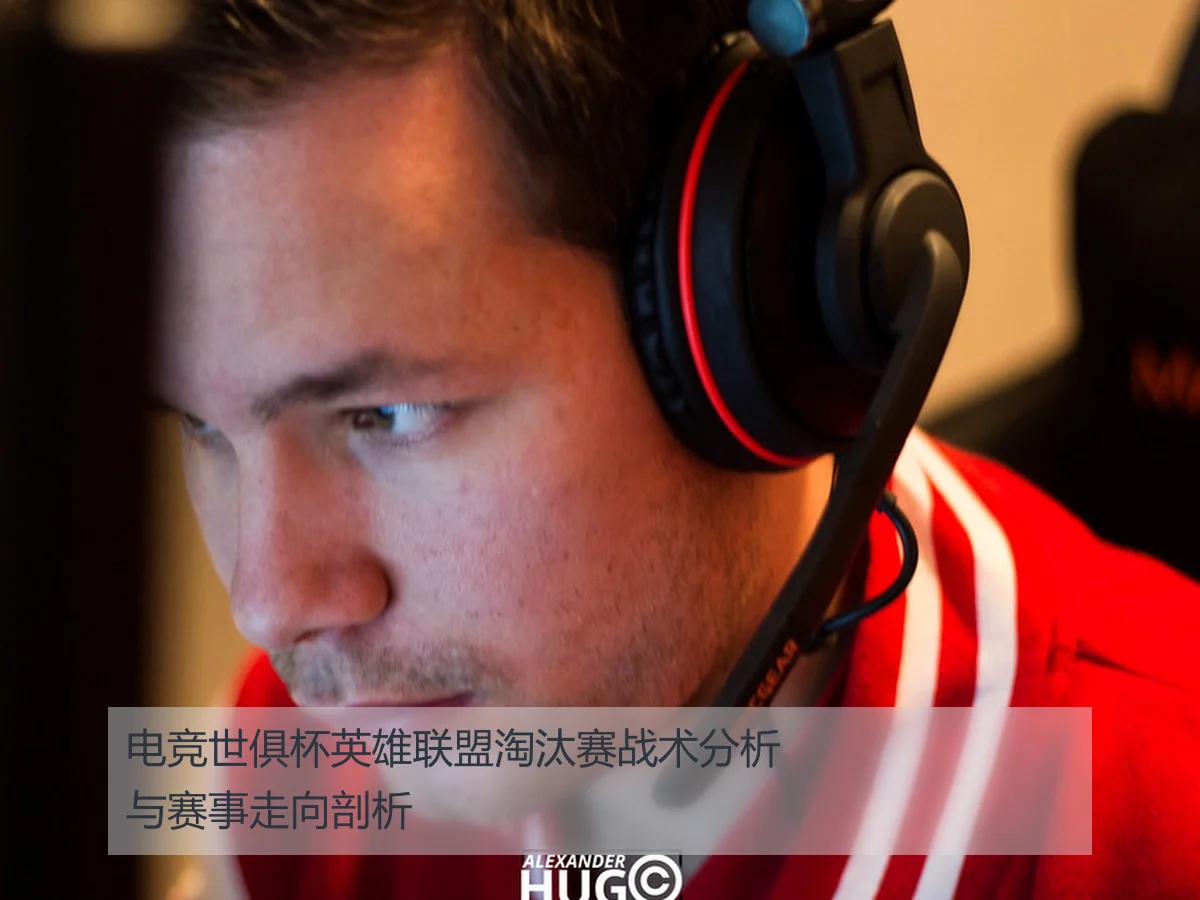 电竞世俱杯英雄联盟淘汰赛战术分析与赛事走向剖析